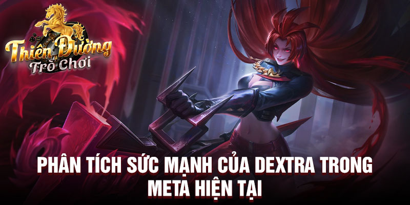 Phân tích sức mạnh của dextra trong meta hiện tại