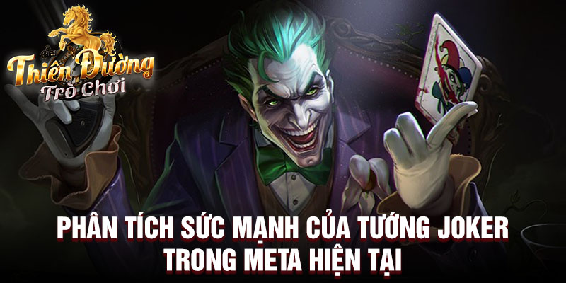 Phân tích sức mạnh của tướng joker trong meta hiện tại