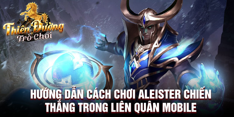 Hướng dẫn cách chơi Aleister chiến thắng trong liên quân mobile