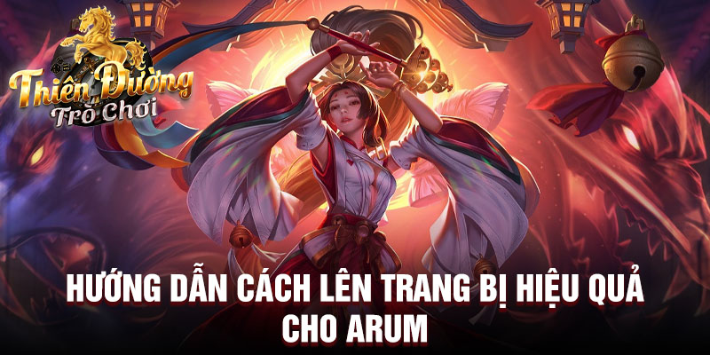 Hướng dẫn cách lên trang bị hiệu quả cho Arum