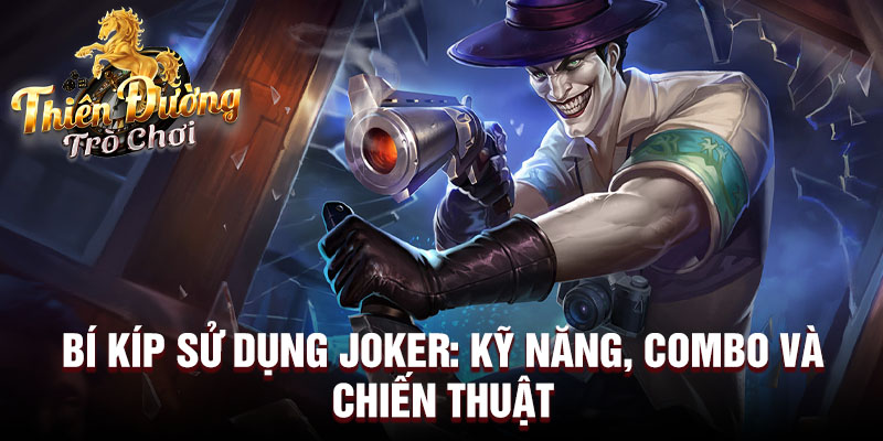 Bí kíp sử dụng Joker: kỹ năng, combo và chiến thuật