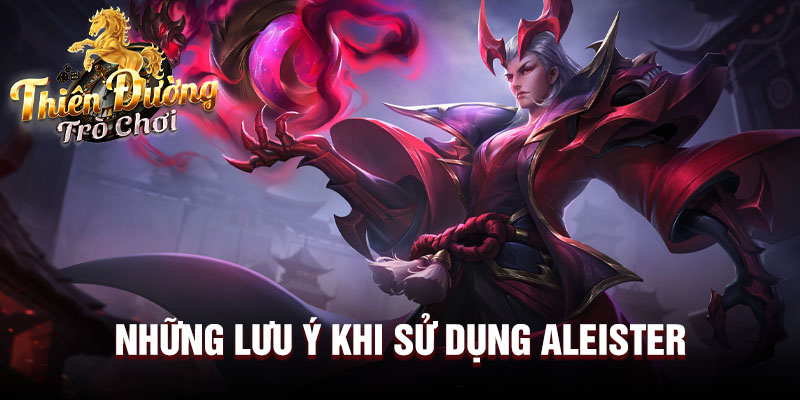 Những lưu ý khi sử dụng Aleister