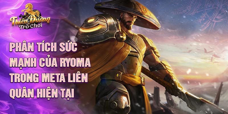 Phân tích sức mạnh của ryoma trong meta liên quân hiện tại