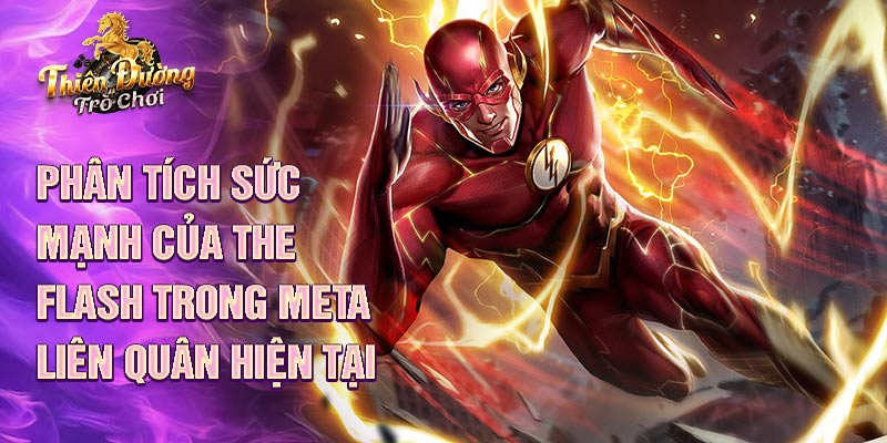 Phân tích sức mạnh của the flash trong meta liên quân hiện tại