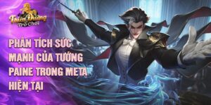 Phân tích sức mạnh của tướng paine trong meta hiện tại