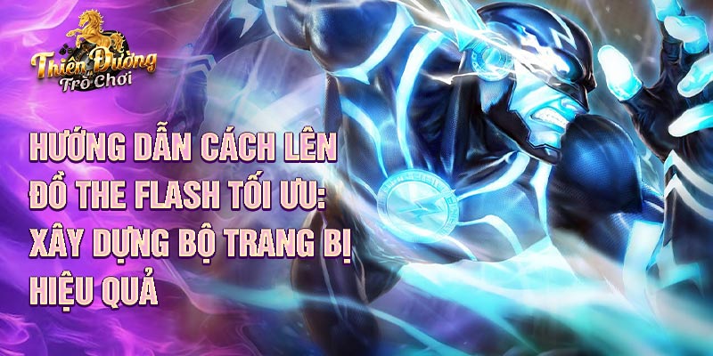 Hướng dẫn cách lên đồ The Flash tối ưu: xây dựng bộ trang bị hiệu quả