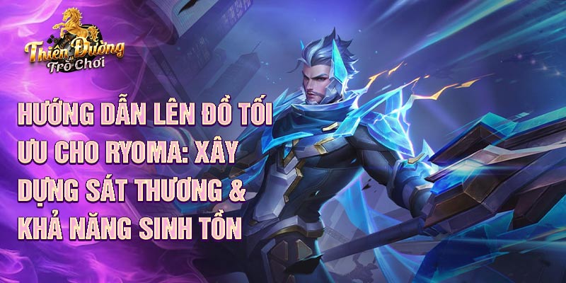 Hướng dẫn lên đồ tối ưu cho Ryoma: xây dựng sát thương &amp; khả năng sinh tồn