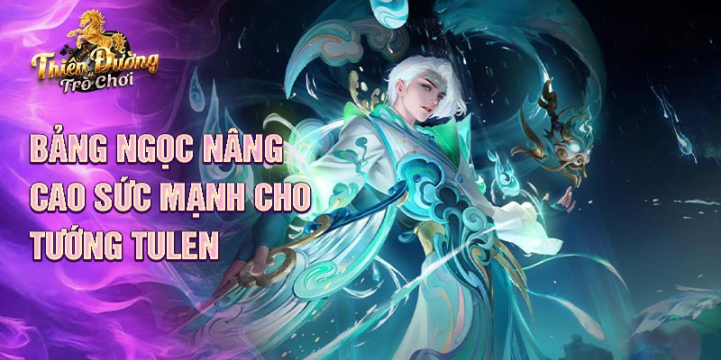 Bảng ngọc nâng cao sức mạnh cho tướng Tulen