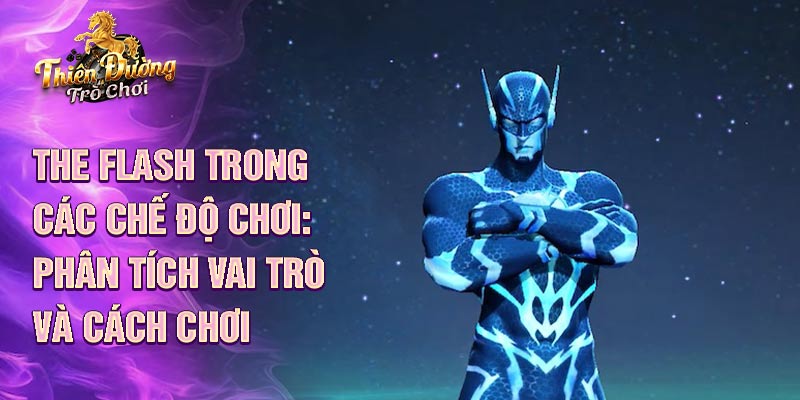 The Flash trong các chế độ chơi: phân tích vai trò và cách chơi